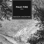 Pale Fire (Maison Anonyme)
